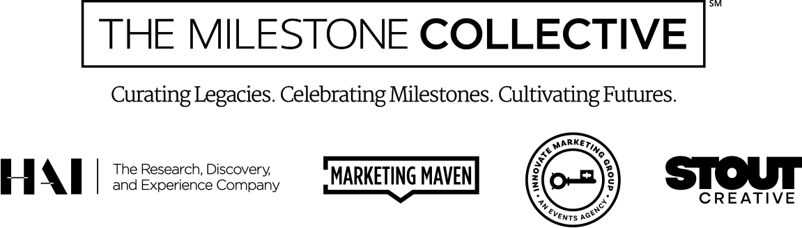 The Milestone Collective - Curating Legacies. Celebrating Milestones. Cultivating Futures. | Partners: HAI - The Research, Discovery, and Experience Company logo, Marketing Maven logo, Innovative Marketing Group logo and STOUT Creative logo
